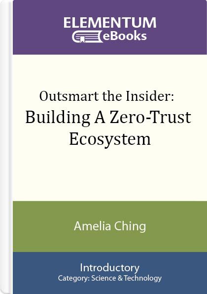 Outsmart the Insider: Building a Zero-Trust Ecosystem